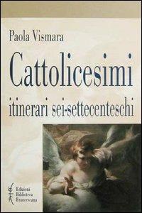 Cattolicesimi. Itinerari sei-settecenteschi - Paola Vismara - Libro Biblioteca Francescana 2002, Studi storia cristianes. e chiese crist. | Libraccio.it