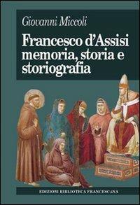 Francesco d'Assisi. Memoria, storia e storiografia - Giovanni Miccoli - Libro Biblioteca Francescana 2010 | Libraccio.it