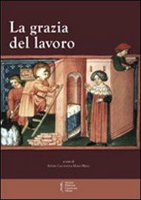 La grazia del lavoro. Atti del 7° Convegno storico di Greccio (Gerccio, 8-9 maggio 2009) - Alvaro Cacciotti, Maria Melli - Libro Biblioteca Francescana 2010, Biblioteca di frate Francesco | Libraccio.it