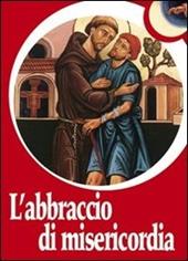 L' abbraccio di misericordia. Francesco d'Assisi e gli abbracci che cambiano la vita