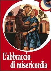 L' abbraccio di misericordia. Francesco d'Assisi e gli abbracci che cambiano la vita - Paolo Ferrario - Libro Biblioteca Francescana 2010, Contemplando | Libraccio.it