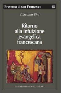 Ritorno alla intuizione evangelica francescana - Giacomo Bini - Libro Biblioteca Francescana 2010, Presenza di S. Francesco | Libraccio.it
