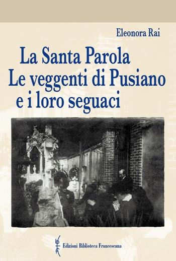 La Santa Parola. Le veggenti di Pusiano e i loro seguaci - Eleonora Rai - Libro Biblioteca Francescana 2013, Studi storia cristianes. e chiese crist. | Libraccio.it