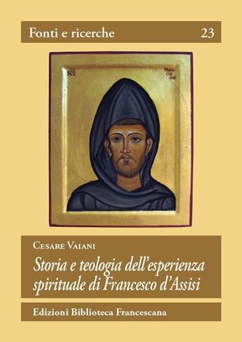 Storia e teologia dell'esperienza spirituale di San Francesco d'Assisi - Cesare Vaiani - Libro Biblioteca Francescana 2015, Fonti e ricerche | Libraccio.it