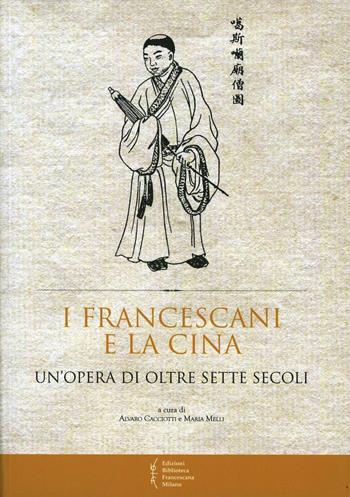 I francescani e la Cina. Un'opera di oltre sette secoli. Atti del 10° Convegno storico (Greccio, 4-5 maggio 2012) - Alvaro Cacciotti, Maria Melli - Libro Biblioteca Francescana 2013, Biblioteca di frate Francesco | Libraccio.it