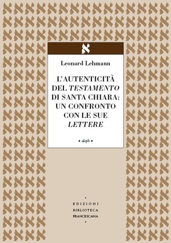 L' autenticità del Testamento di Santa Chiara: un confronto con le sue lettere - Leonhard Lehmann - Libro Biblioteca Francescana 2013, Aleph | Libraccio.it