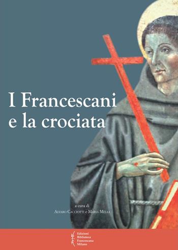 I francescani e la crociata. Atti del 11° Convegno storico (Greccio, 3-4 magio 2013)  - Libro Biblioteca Francescana 2014, Biblioteca di frate Francesco | Libraccio.it