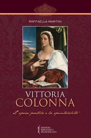 Vittoria Colonna. L'opera poetica e la spiritualità - Raffaella Martini - Libro Biblioteca Francescana 2014, Centro Studi Cappuccini Lombardi | Libraccio.it