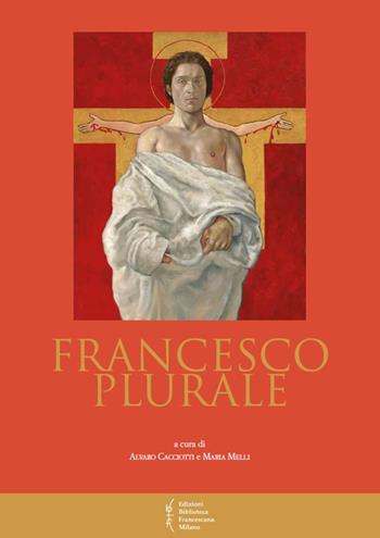 Francesco plurale. Atti del 12° Convegno storico (Greccio, 9-10 maggio 2014)  - Libro Biblioteca Francescana 2015, Biblioteca di frate Francesco | Libraccio.it
