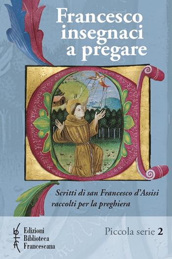 Francesco insegnaci a pregare. Scritti di san Francesco d'Assisi raccolti per la preghiera - Paolo Ferrario, Francesco Metelli - Libro Biblioteca Francescana 2015, Piccola serie | Libraccio.it