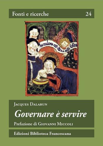 Governare è servire. Saggio di democrazia medievale - Jacques Dalarun - Libro Biblioteca Francescana 2015, Fonti e ricerche | Libraccio.it