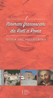 Itinerari francescani da Rieti a Roma. Guida del pellegrino