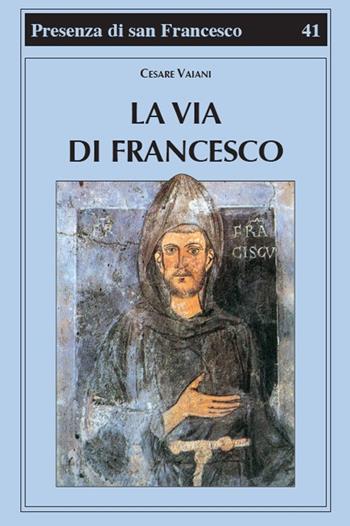 La via di Francesco - Cesare Vaiani - Libro Biblioteca Francescana 2016, Presenza di S. Francesco | Libraccio.it