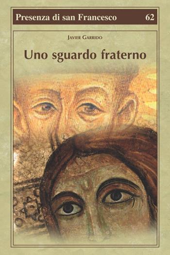 Uno sguardo fraterno - Javier Garrido - Libro Biblioteca Francescana 2017, Presenza di S. Francesco | Libraccio.it