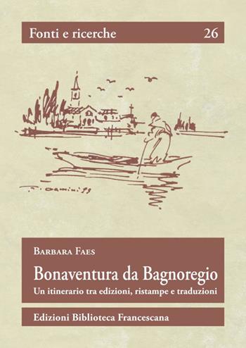 Bonaventura da Bagnoregio. Un itinerario tra edizioni, ristampe e traduzioni - Barbara Faes - Libro Biblioteca Francescana 2017, Fonti e ricerche | Libraccio.it