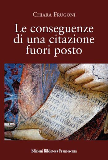 Le conseguenze di una citazione fuori posto - Chiara Frugoni - Libro Biblioteca Francescana 2018, Con gli occhi dello Spirito | Libraccio.it