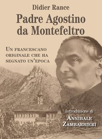 Padre Agostino da Montefeltro. Un francescano originale che ha segnato un'epoca - Didier Rance - Libro Biblioteca Francescana 2018, Vite di frati | Libraccio.it