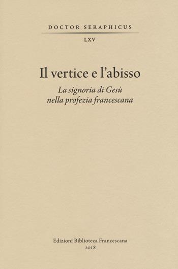 Il vertice e l'abisso. La signoria di Gesù nella profezia francescana. Convegno di Studi Bonaventuriani (Viterbo, Bagnoregio, Civita, 26-28 2017)  - Libro Biblioteca Francescana 2018, Doctor Seraphicus | Libraccio.it