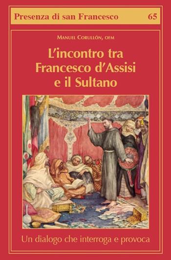L' incontro tra Francesco d'Assisi e il Sultano. Un dialogo che interroga e provoca - Manuel Corullón - Libro Biblioteca Francescana 2018, Presenza di S. Francesco | Libraccio.it