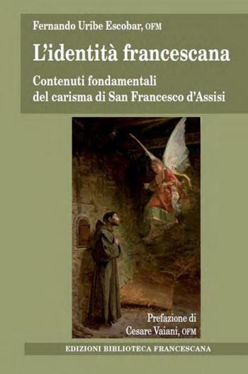 L' identità francescana. Contenuti fondamentali del carisma di san Francesco d'Assisi - Fernando Uribe - Libro Biblioteca Francescana 2019, Tau | Libraccio.it