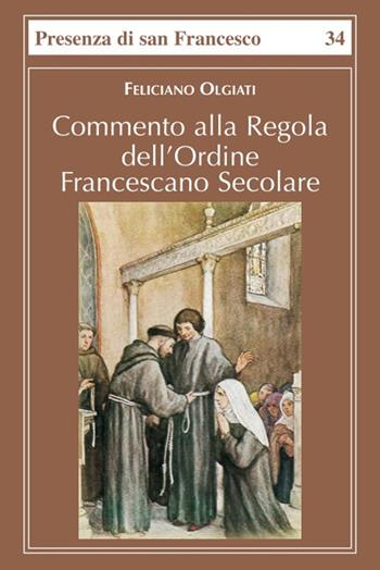 Commento alla regola dell'Ordine francescano secolare - Feliciano Olgiati - Libro Biblioteca Francescana 2019, Presenza di S. Francesco | Libraccio.it