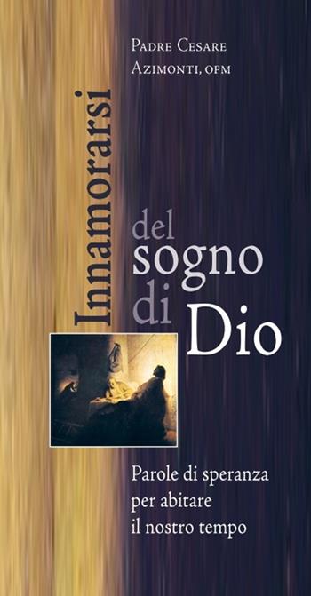 Innamorarsi del sogno di Dio. Parole di speranza per abitare il nostro tempo - Cesare Azimonti - Libro Biblioteca Francescana 2019, Fuori collana | Libraccio.it