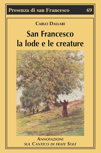 San Francesco la lode e le creature. Annotazioni sul Cantico di frate Sole - Carlo Dallari - Libro Biblioteca Francescana 2019, Presenza di S. Francesco | Libraccio.it