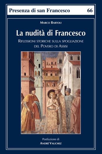 La nudità di Francesco. Riflessioni storiche sulla spogliazione del Povero di Assisi - Marco Bartoli - Libro Biblioteca Francescana 2020, Presenza di S. Francesco | Libraccio.it