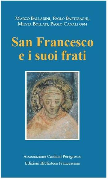 San Francesco e i suoi frati. Atti del Convegno (Pozzuolo Martesana, 13 ottobre 2018) - Marco Ballarini, Paolo Bartesaghi, Milvia Bollati - Libro Biblioteca Francescana 2019 | Libraccio.it
