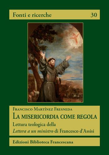 La misericordia come regola. Lettura teologica della Lettera a un ministro di Francesco d'Assisi - Francisco Martínez Fresneda - Libro Biblioteca Francescana 2020, Fonti e ricerche | Libraccio.it