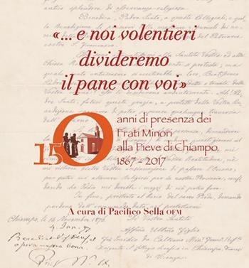 «... E noi volentieri divideremo il pane con voi». 150 anni di presenza dei Frati Minori alla Pieve di Chiampo 1867-2017 - Pacifico Sella - Libro Biblioteca Francescana 2020, Luoghi e storia | Libraccio.it