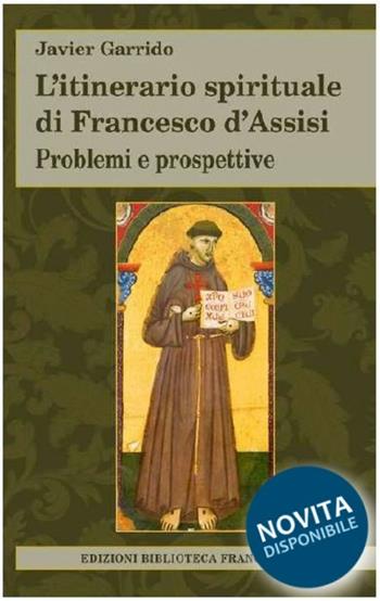 L' itinerario spirituale di Francesco d'Assisi. Problemi e prospettive - Javier Garrido - Libro Biblioteca Francescana 2020, Tau | Libraccio.it