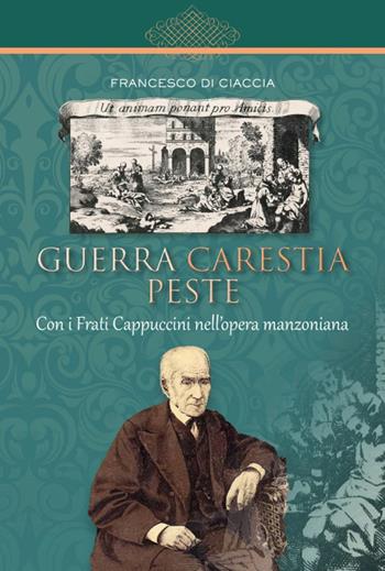 Guerra carestia peste. Con i frati cappuccini nell'opera manzoniana - Francesco Di Ciaccia - Libro Biblioteca Francescana 2020, Centro Studi Cappuccini Lombardi | Libraccio.it