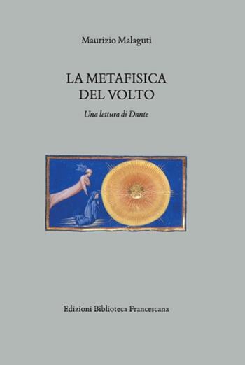 La metafisica del volto. Una lettura di Dante - Maurizio Malaguti - Libro Biblioteca Francescana 2020 | Libraccio.it