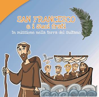 San Francesco e i suoi frati. In missione nella terra del sultano - Caterina Agrò, Paolo Bartesaghi, Milvia Bollati - Libro Biblioteca Francescana 2020, Parole e immagini | Libraccio.it