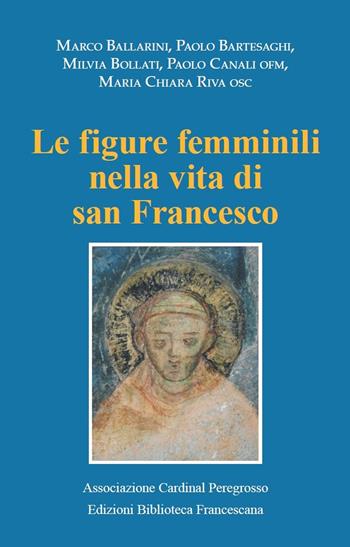 Le figure femminili nella vita di San Francesco. Atti del Convegno (Pozzuolo Martesana, 12 ottobre 2019) - Marco Ballarini, Milvia Bollati, Maria Chiara Riva - Libro Biblioteca Francescana 2020 | Libraccio.it