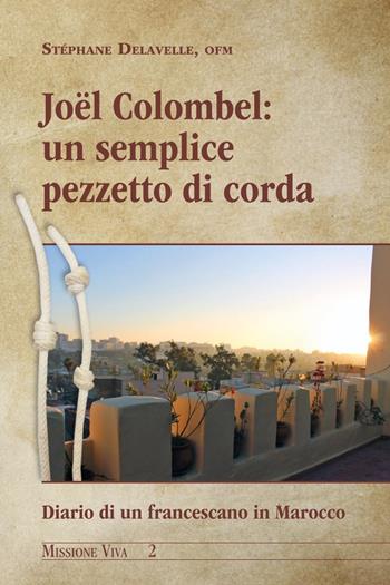 Un semplice pezzetto di corda. Diario di un francescano in Marocco - Joel Colombel - Libro Biblioteca Francescana 2020, Missione viva | Libraccio.it