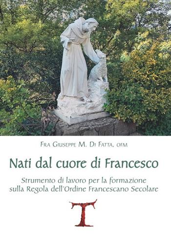 Nati dal cuore di Francesco. Strumento di lavoro per la formazione sulla Regola dell'Ordine Francescano secolare - Giuseppe M. Di Fatta - Libro Biblioteca Francescana 2021, Francesco e dintorni | Libraccio.it