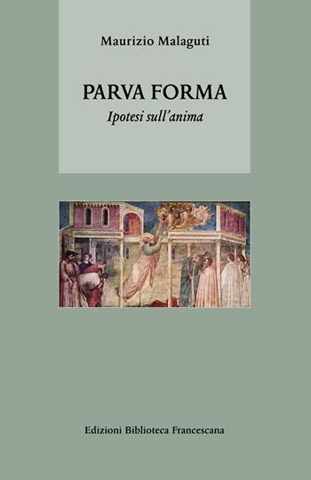 Parva forma. Ipotesi sull'anima - Maurizio Malaguti - Libro Biblioteca Francescana 2021, In filosofia | Libraccio.it