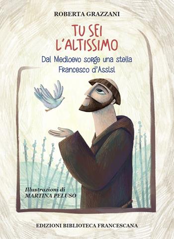 Tu sei l'Altissimo. Dal Medioevo sorge una stella Francesco d'Assisi - Roberta Grazzani, Cesare Vaiani - Libro Biblioteca Francescana 2021, Parole e immagini | Libraccio.it