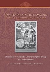 Una tradizione in cammino. Storia e spiritualità cappuccina. Miscellanea in onore di fra Costanzo Cargnoni ofm cap per i suoi ottant'anni