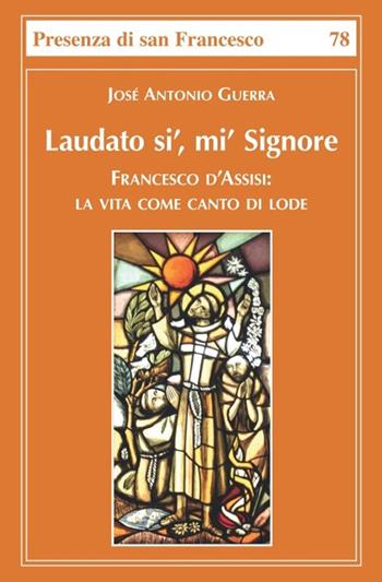 Laudato sì, mì Signore - José Guerra, Antonio Guerra - Libro Biblioteca Francescana 2022, Presenza di S. Francesco | Libraccio.it