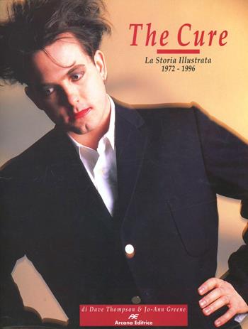 The Cure. La storia illustrata 1972-1996 - Dave Thompson, Jo-Ann Greene - Libro Arcana 2001 | Libraccio.it