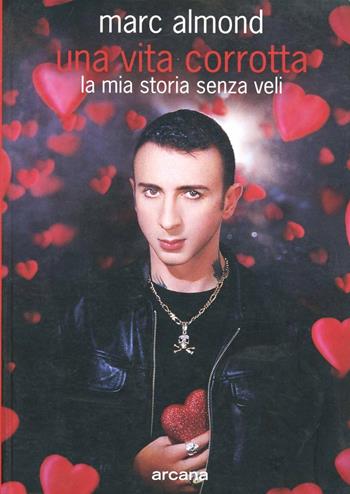 Una vita corrotta. La mia storia senza veli - Marc Almond - Libro Arcana 2001, Arcana musica | Libraccio.it