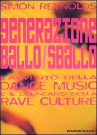 Generazione ballo/sballo. L'avvento della dance music e il delinearsi della club culture - Simon Reynolds - Libro Arcana 2001, Arcana musica | Libraccio.it