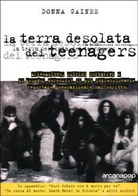 La terra desolata dei teenagers - Donna Gaines - Libro Arcana 2001 | Libraccio.it