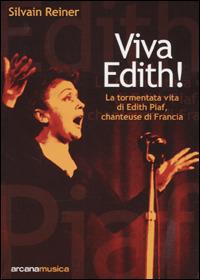 Viva Edith! La tormentata vita di Edith Piaf, chanteuse di Francia - Silvain Reiner - Libro Arcana 2001, Arcana musica | Libraccio.it