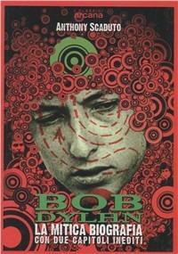 Bob Dylan. La mitica biografia con due capitoli inediti - Anthony Scaduto - Libro Arcana 2003 | Libraccio.it