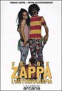Frank Zappa. L'autobiografia - Frank Zappa, Peter Occhiogrosso - Libro Arcana 2003 | Libraccio.it