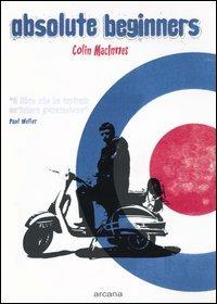 Absolute Beginners - Colin MacInnes - Libro Arcana 2004, Arcana musica | Libraccio.it